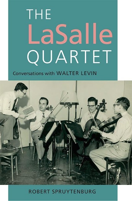 The Lasalle Quartet: Conversations with Walter Levin