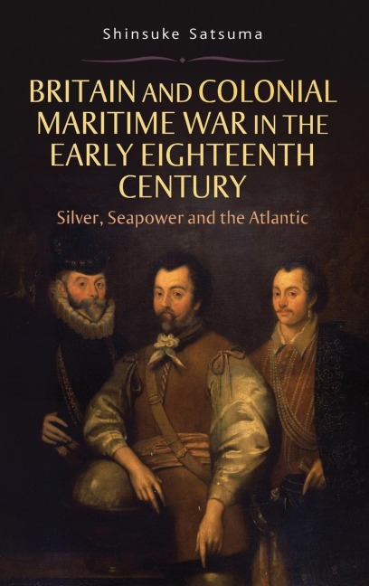 Britain and Colonial Maritime War in the Early Eighteenth Century: Silver, Seapower and the Atlantic