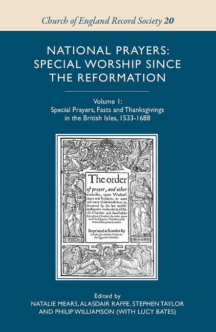 National Prayers: Special Worship Since the Reformation: Volume 1: Special Prayers, Fasts and Thanksgivings in the British Isles, 1533-1688