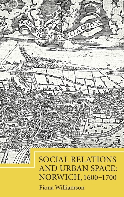 Social Relations and Urban Space: Norwich, 1600-1700