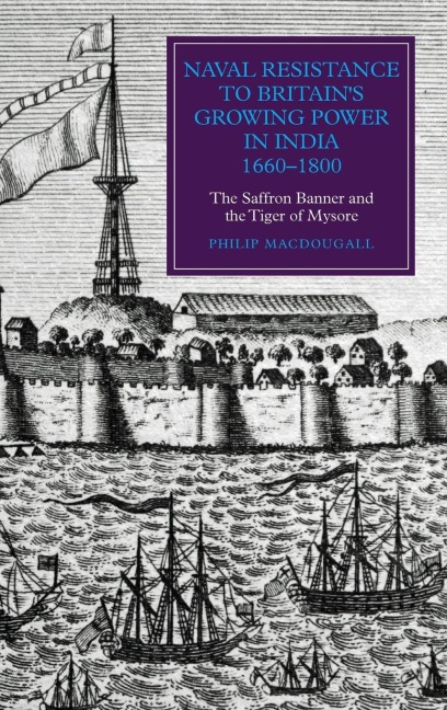Naval Resistance to Britain's Growing Power in India, 1660-1800: The Saffron Banner and the Tiger of Mysore