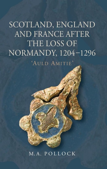 Scotland, England and France After the Loss of Normandy, 1204-1296: Auld Amitie