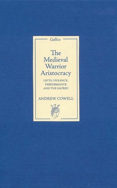 Medieval Warrior Aristocracy: Gifts, Violence, Performance, and the Sacred