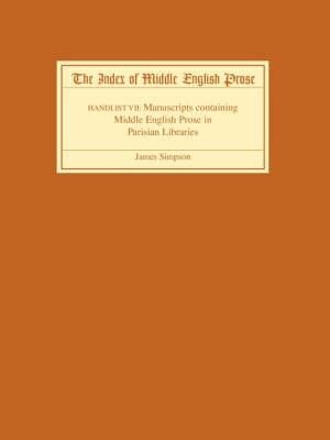 The Index of Middle English Prose, Handlist VII: A Handlist of Manuscripts Containing Middle English Prose in Parisian Libraries