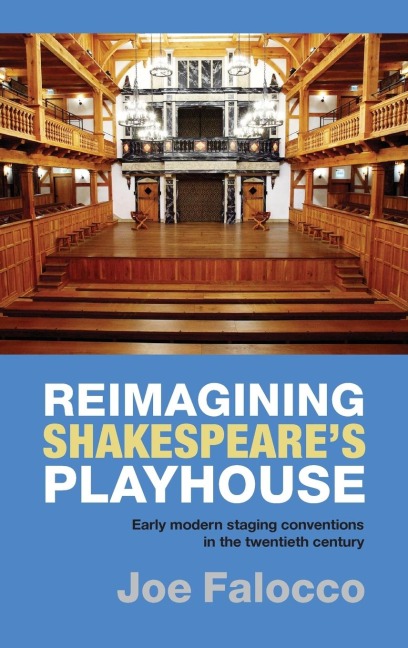 Reimagining Shakespeares Playhouse: Early Modern Staging Conventions in the Twentieth Century
