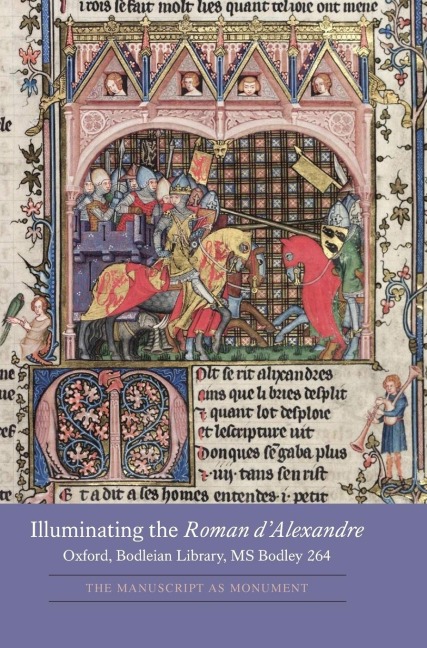 Illuminating the Roman DAlexandre: Oxford, Bodleian Library, MS Bodley 264: The Manuscript as Monument