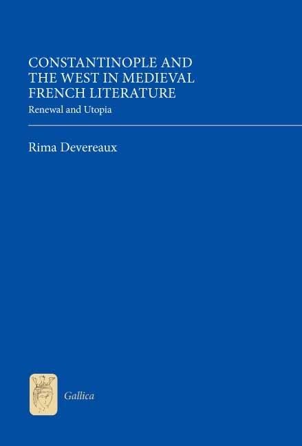 Constantinople and the West in Medieval French Literature: Renewal and Utopia