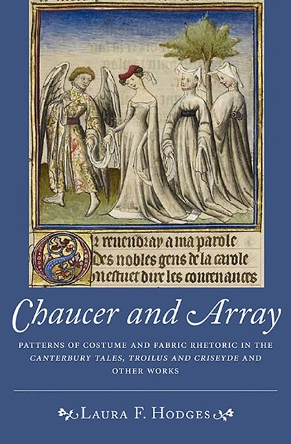 Chaucer and Array: Patterns of Costume and Fabric Rhetoric in the Canterbury Tales, Troilus and Criseyde and Other Works