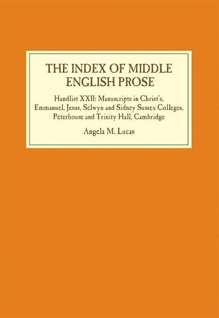 Index of Middle English Prose: Handlist XXII: Manuscripts in Christs, Emmanuel, Jesus, Selwyn and Sidney Sussex Colleges, Peterhouse and Trinity Hal