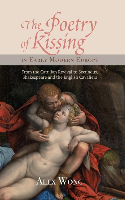 Poetry of Kissing in Early Modern Europe: From the Catullan Revival to Secundus, Shakespeare and the English Cavaliers