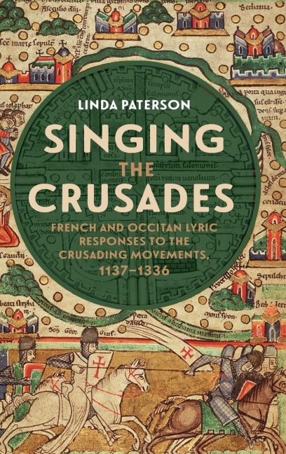 Singing the Crusades: French and Occitan Lyric Responses to the Crusading Movements, 1137-1336