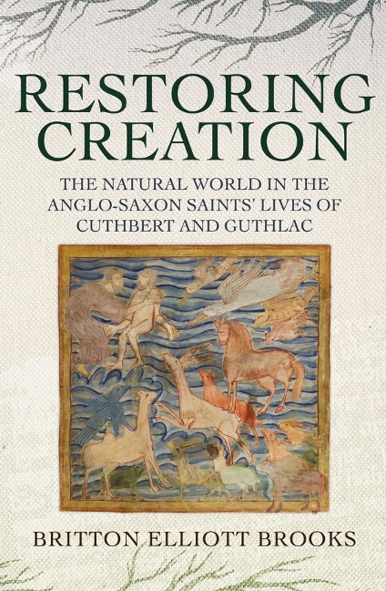 Restoring Creation: The Natural World in the Anglo-Saxon Saints Lives of Cuthbert and Guthlac