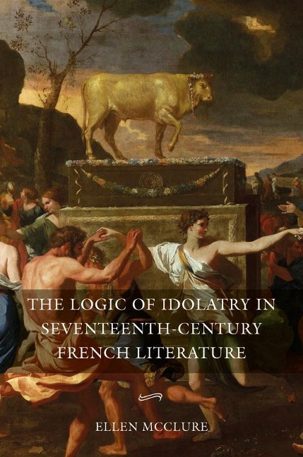 Logic of Idolatry in Seventeenth-Century French Literature
