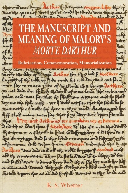 Manuscript and Meaning of Malory's Morte Darthur: Rubrication, Commemoration, Memorialization