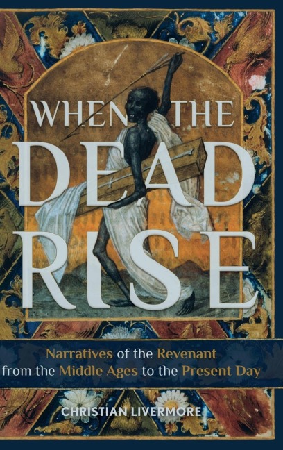 When the Dead Rise: Narratives of the Revenant, from the Middle Ages to the Present Day