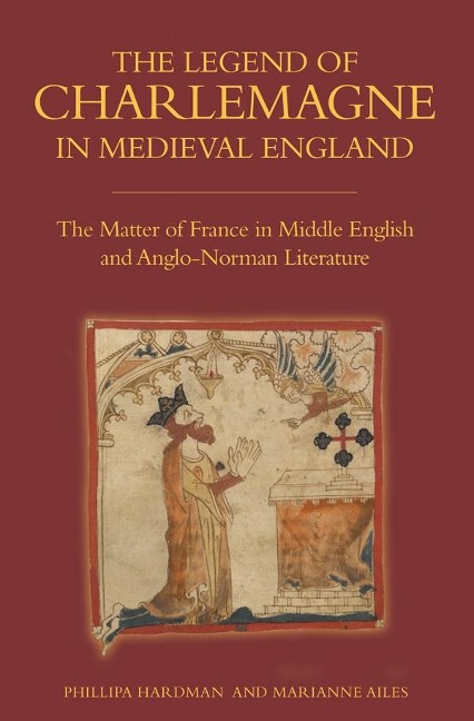 Legend of Charlemagne in Medieval England: The Matter of France in Middle English and Anglo-Norman Literature