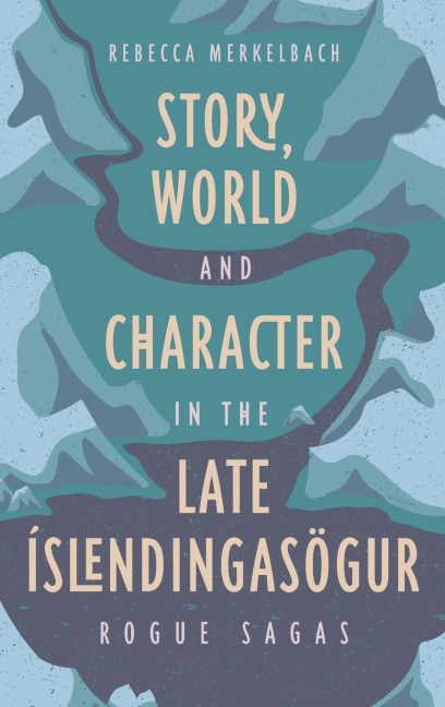Story, World and Character in the Late Íslendingasögur: Rogue Sagas