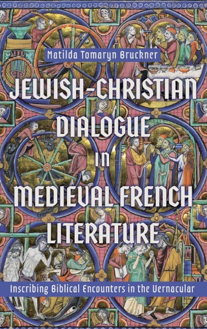 Jewish-Christian Dialogue in Medieval French Literature: Inscribing Biblical Encounters in the Vernacular