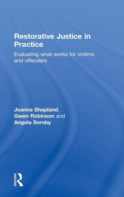 Restorative Justice in Practice: Evaluating What Works for Victims and Offenders