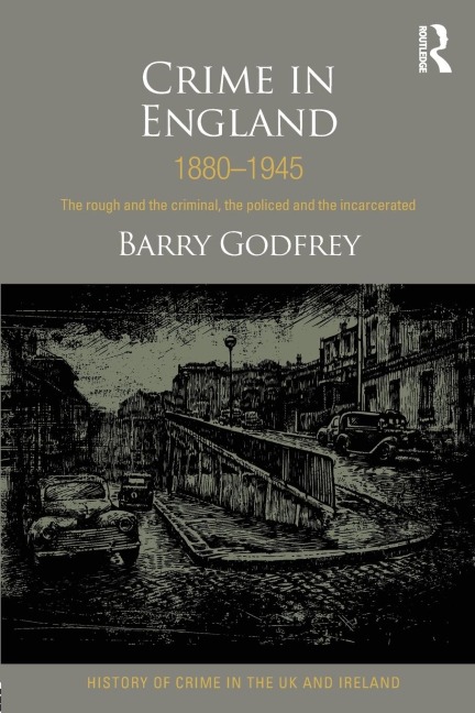 Crime in England 1880-1945: The rough and the criminal, the policed and the incarcerated