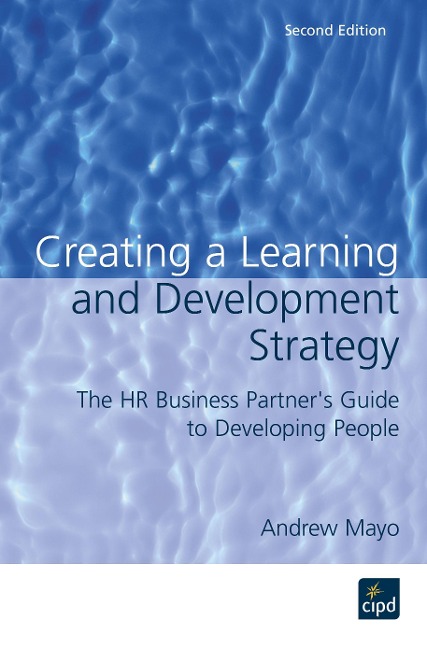 Creating a Learning and Development Strategy: The HR Business Partners Guide to Developing People