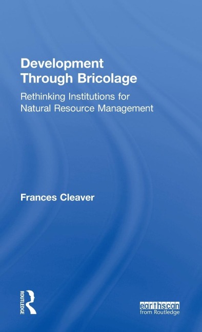Development Through Bricolage: Rethinking Institutions for Natural Resource Management