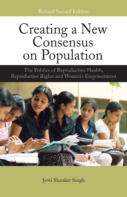 Creating a New Consensus on Population: The Politics of Reproductive Health, Reproductive Rights, and Womens Empowerment