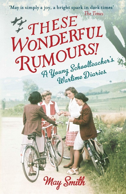 These Wonderful Rumours!: A Young Schoolteacher's Wartime Diaries 1939-1945