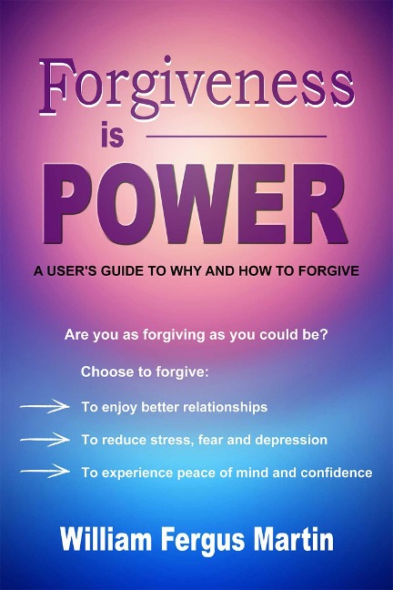 Forgiveness Is Power: A Users Guide to Why and How to Forgive