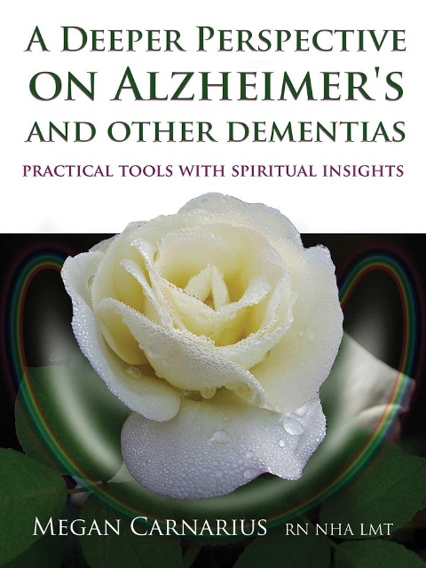 A Deeper Perspective on Alzheimers and Other Dementias: Practical Tools with Spiritual Insights