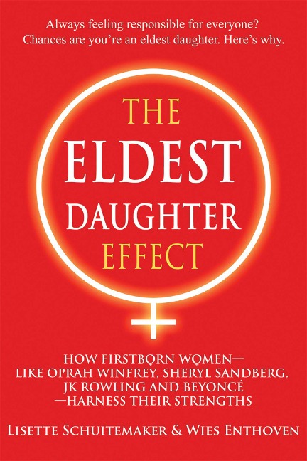 The Eldest Daughter Effect: How Firstborn Women - Like Oprah Winfrey, Sheryl Sandberg, Jk Rowling and Beyoncé - Harness Their Strengths