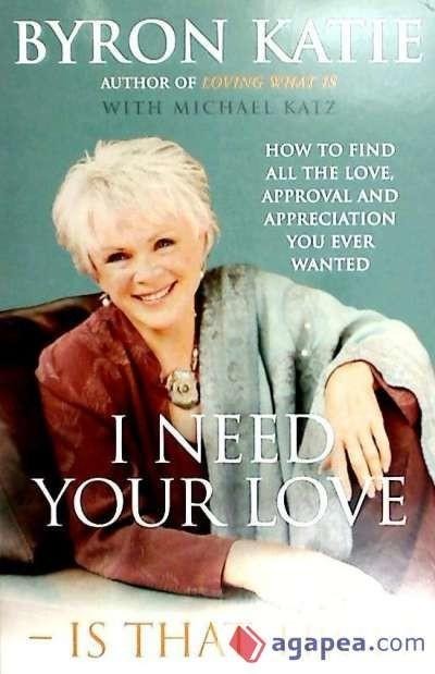 I Need Your Love - Is That True?: How to find all the love, approval and appreciation you ever wanted