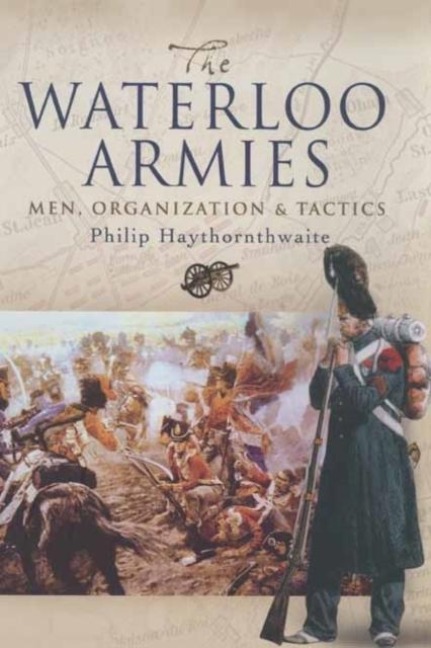 Waterloo Armies, The: Men, Organization and Tactics