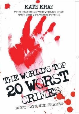 The Worlds Twenty Worst Crimes - True Stories of 10 Killers and Their 3000 Victims