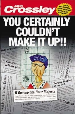 You Certainly Couldnt Make It Up: Yet More Bizarre-But-True Stories from Around Britain