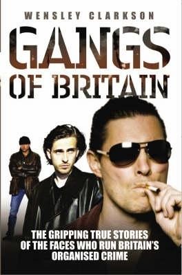 Gangs of Britain: The Gripping True Stories of the Faces Who Run Britains Organised Crime