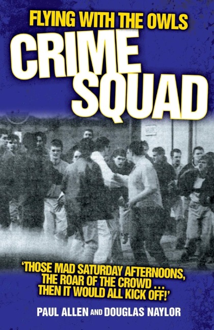Flying with the Owls Crime Squad: Those Mad Saturday Afternoons, the Roar of the Crowd...Then It Would All Kick Off!