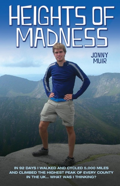 Heights of Madness: In 92 days I walked and cycled 5,000 miles and climbed the highest peak of every county in the UK...What was i thinking