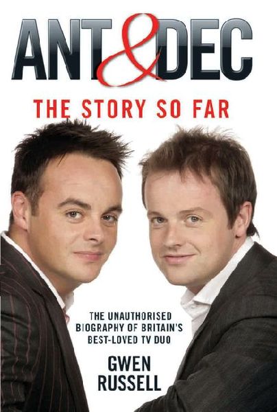 Ant & Dec: The Story So Far: The Unauthorised Biography of Britains Best-Loved TV Duo