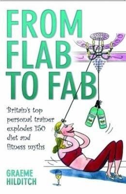 From Flab to Fab: Britain's Top Personal Trainer Explodes 150 Diet and Fitness Myths