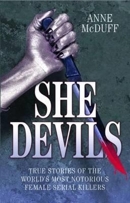 She Devils: True Stories of the Worlds Most Notorious Female Serial Killers
