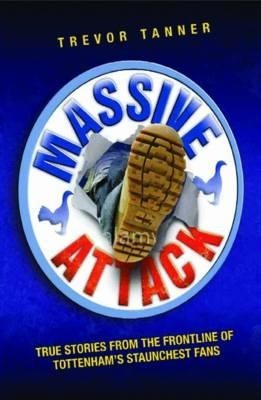 Massive Attack: True Stories from the Frontline of Tottenhams Staunchest Fans