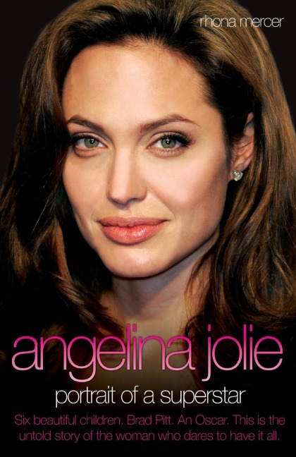 Angelina Jolie - The Biography: The Story of the Worlds Most Seductive Star