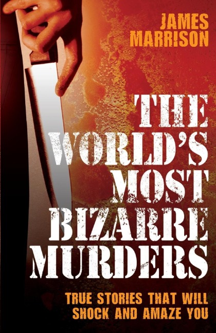 The Worlds Most Bizarre Murders