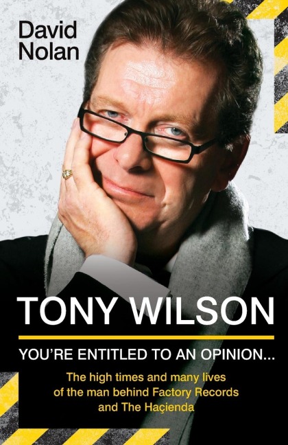 Tony Wilson - Youre Entitled to an Opinion But. . .: The High times and many lives of the man behind Factory Records and The Hacienda