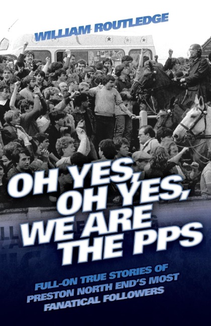 Oh Yes, Oh Yes, We are the PPS - Full-on True Stories of Preston North Ends Most Fanatical Followers