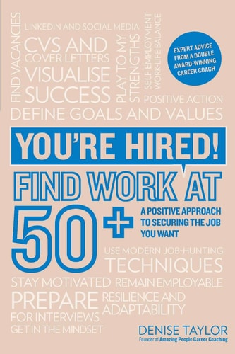 You're Hired! Find Work at 50+ A Positive Approach to Securing the Job You Want