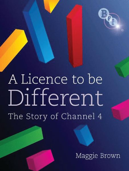 A Licence to be Different: The Story of Channel 4