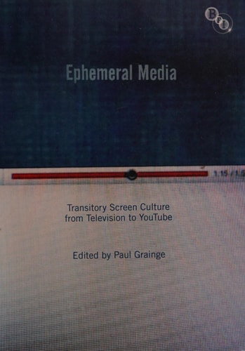 Ephemeral Media Transitory Screen Culture from Television to YouTube