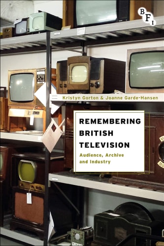 Remembering British Television Audience, Archive and Industry